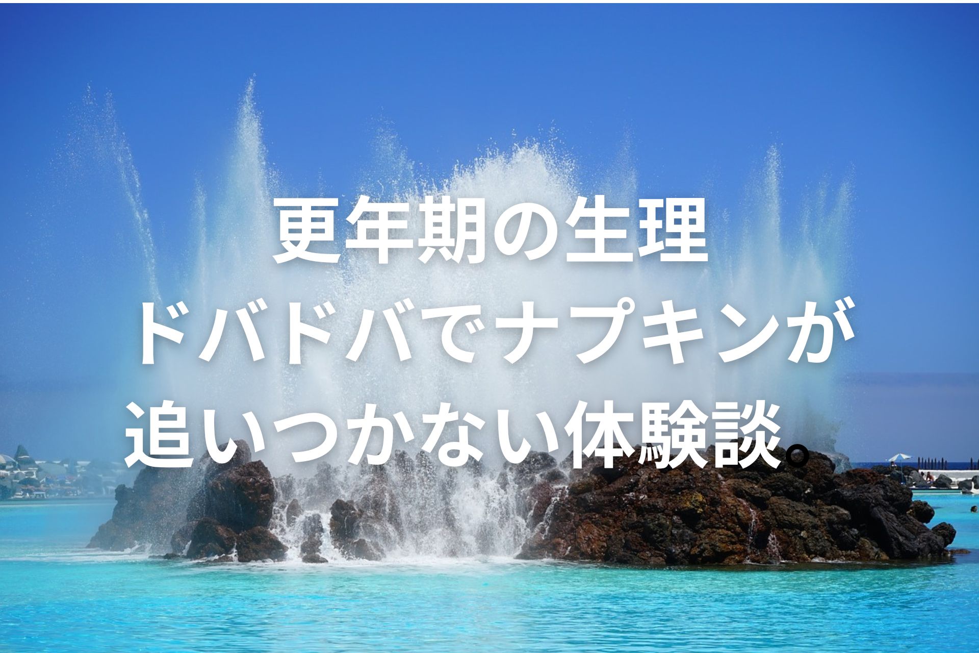 【更年期生理の悩み】ドバドバでナプキンが追いつかない過多月経の対策と体験談。