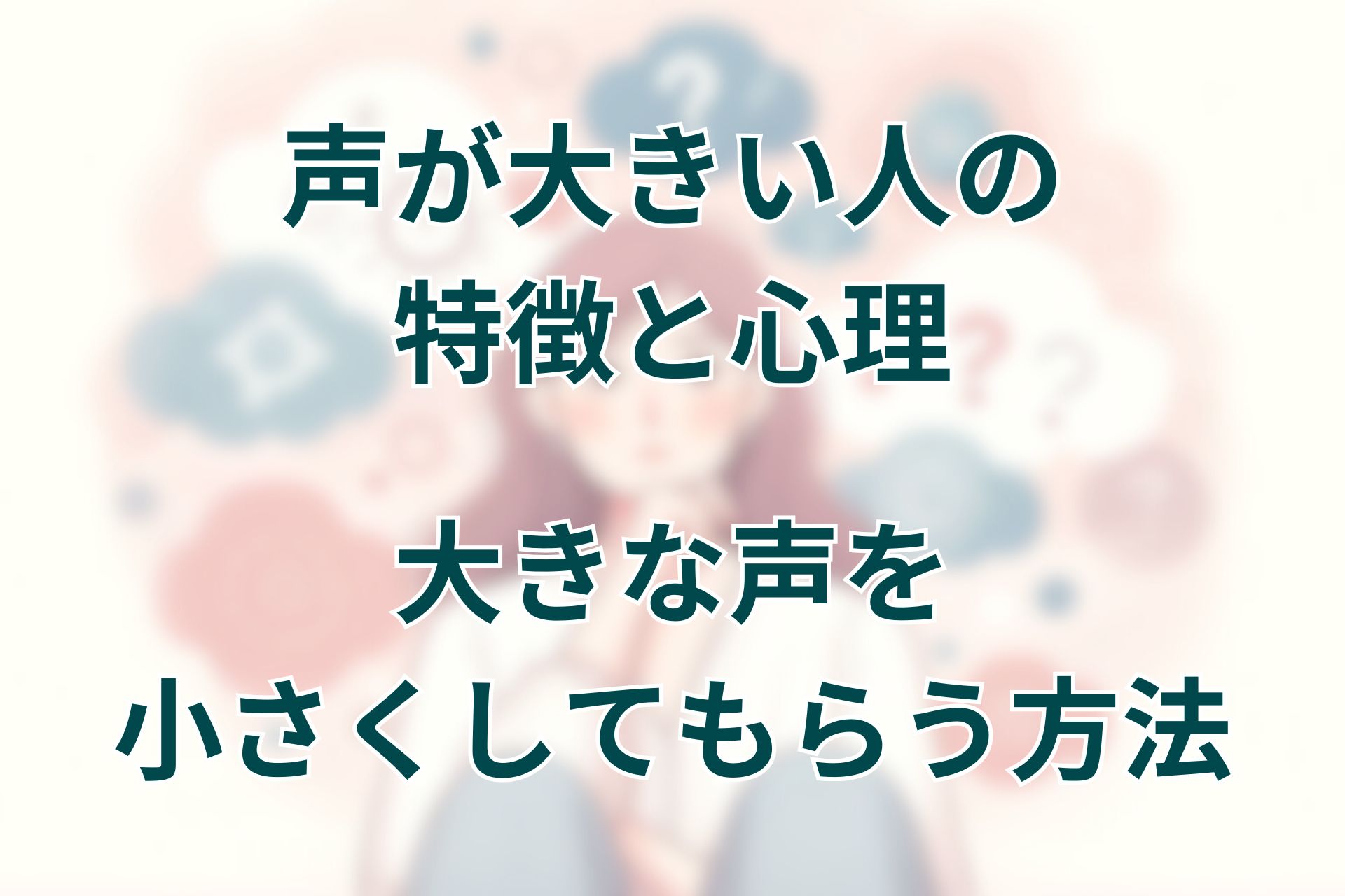 声が大きい人の特徴と心理。大きな声を小さく調整してもらう方法