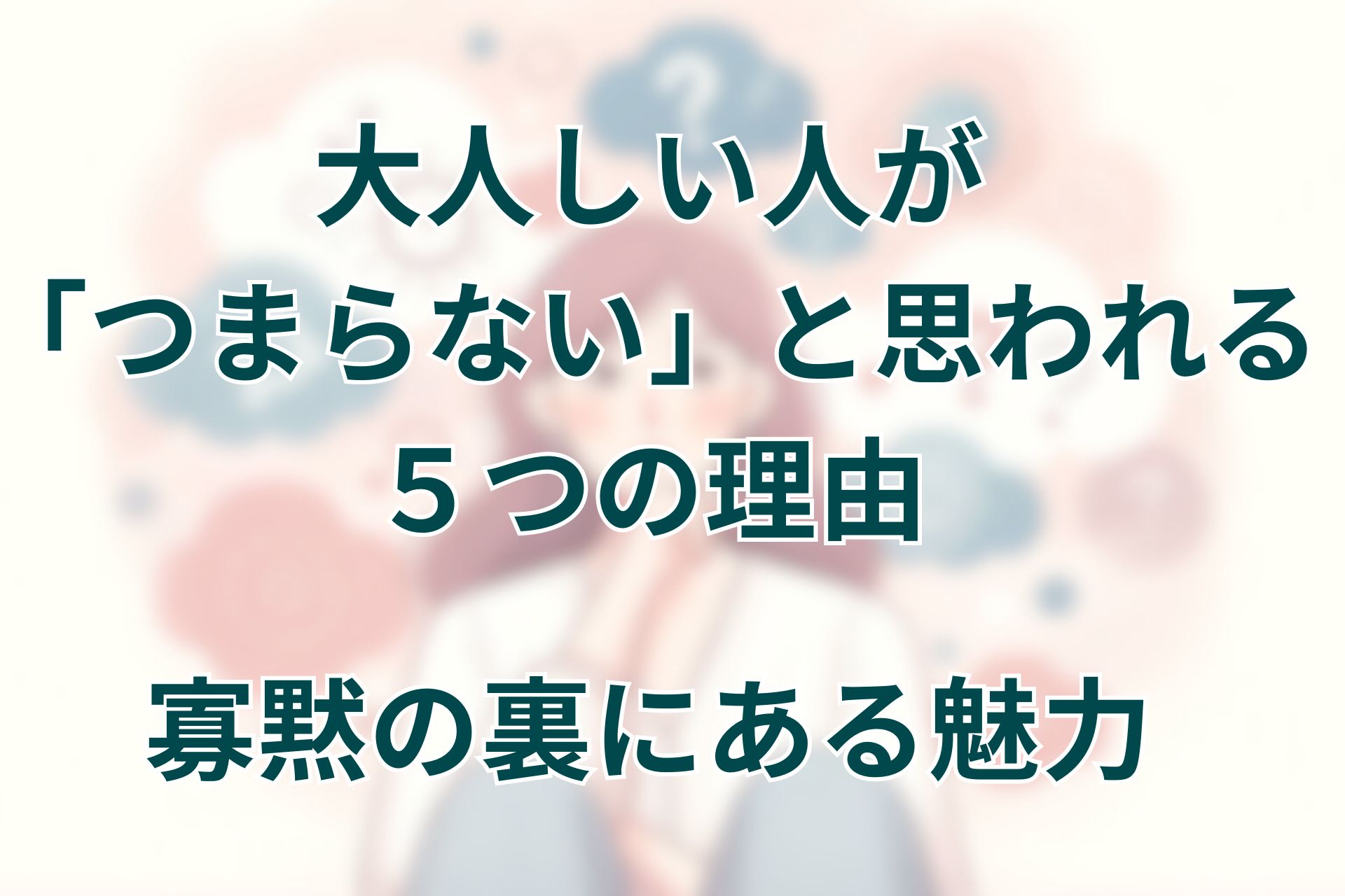 大人しい人が「つまらない」と思われる理由と寡黙の裏にある魅力