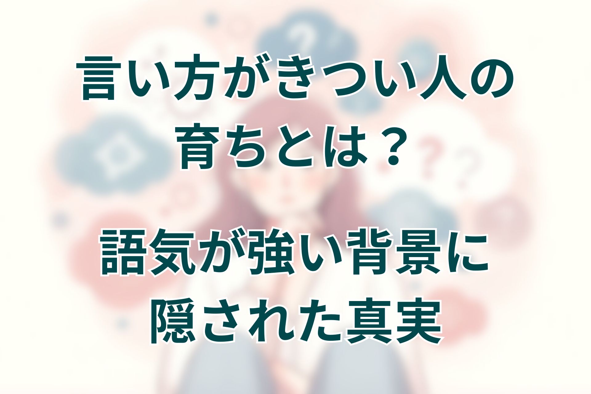 言い方がきつい人の育ちとは？語気が強い背景に隠された真実