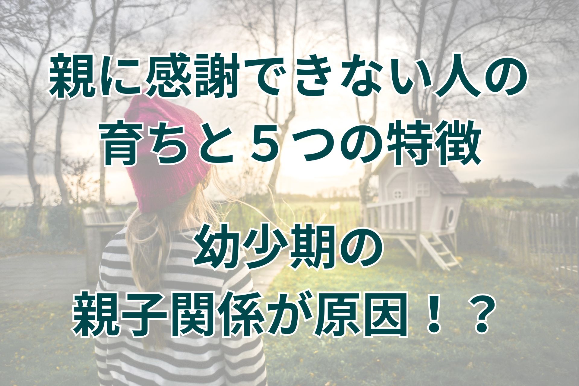 親に感謝できない人の育ちと５つの特徴。幼少期の親子関係が原因！？