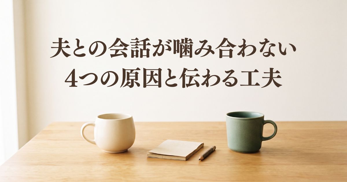 夫との会話が噛み合わないのはなぜ？すれ違う4つの原因と伝わる工夫